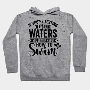 If You're Testing My Waters You Better Know How To Swim Hoodie